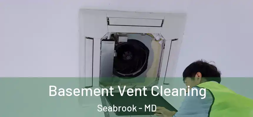  Basement Vent Cleaning Seabrook - MD