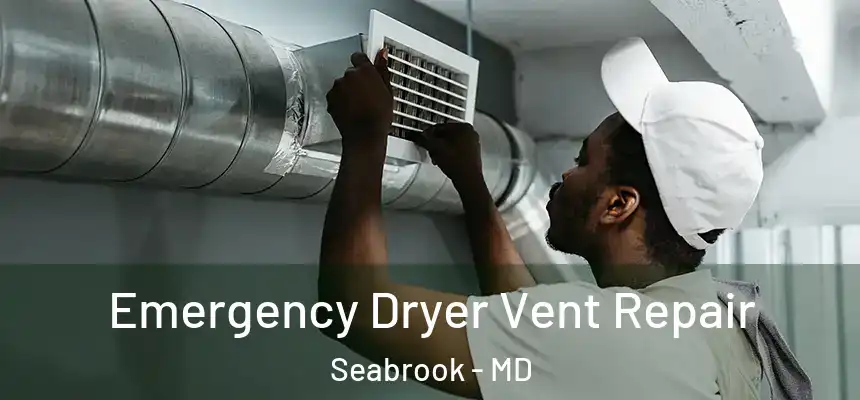  Emergency Dryer Vent Repair Seabrook - MD