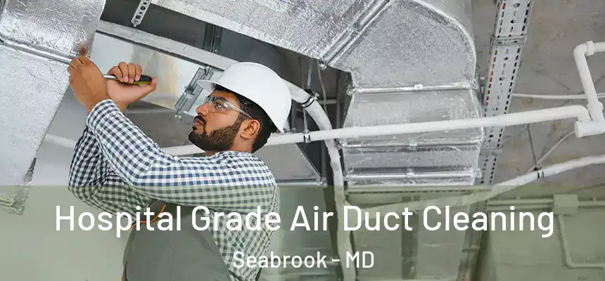  Hospital Grade Air Duct Cleaning Seabrook - MD