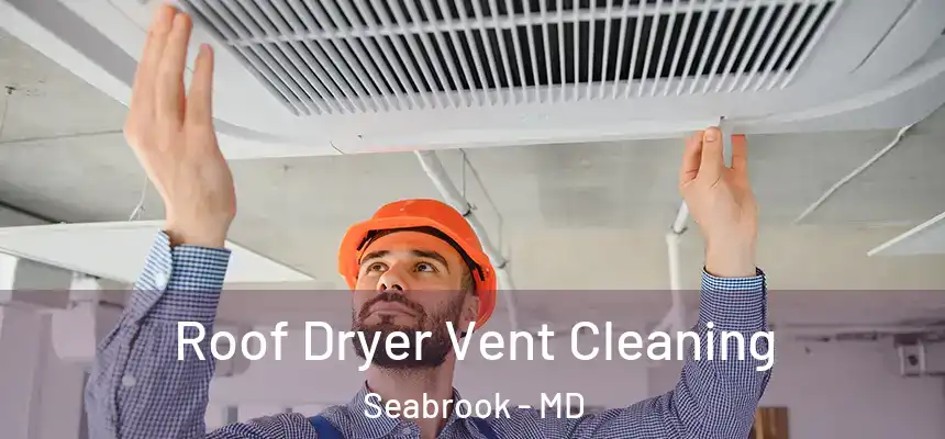  Roof Dryer Vent Cleaning Seabrook - MD