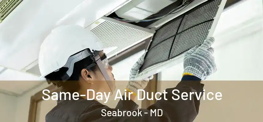  Same-Day Air Duct Service Seabrook - MD