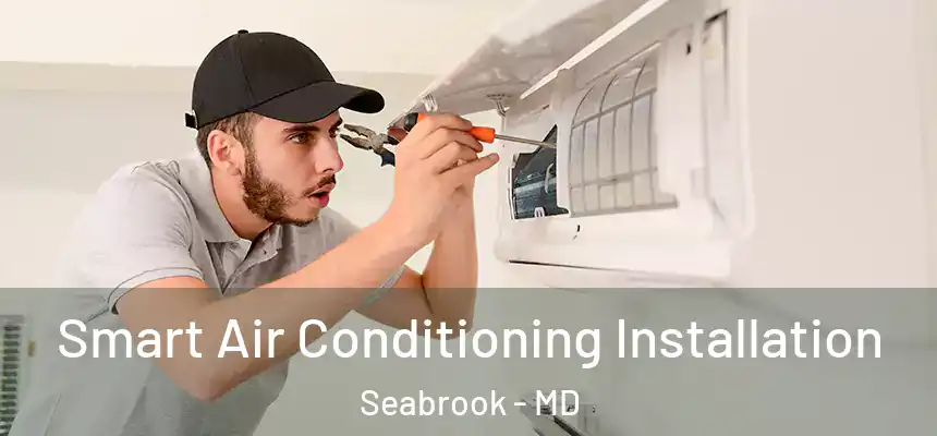  Smart Air Conditioning Installation Seabrook - MD