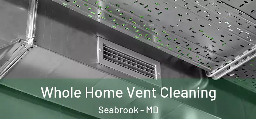  Whole Home Vent Cleaning Seabrook - MD